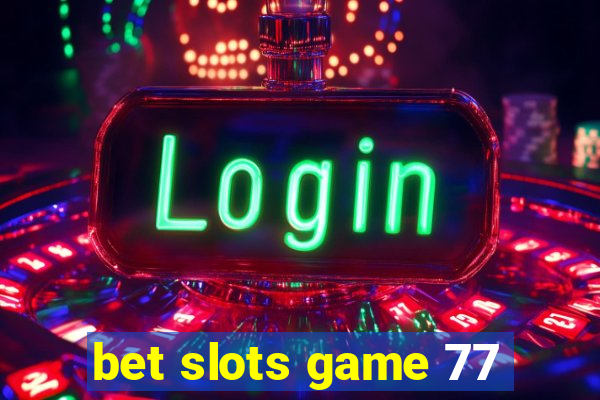 bet slots game 77